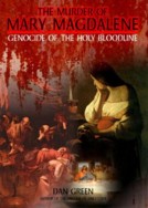 Murder of Mary Magdalene: Genocide of the Holy Bloodline 