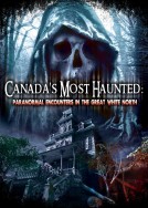 Canada's Most Haunted: Paranormal Encounters in the Great White North