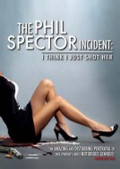 The Phil Spector Incident : I Think I Just Shot Her